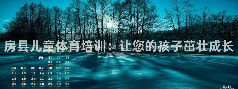 富联平台荐 585341：房县儿童体育培训：让您的孩