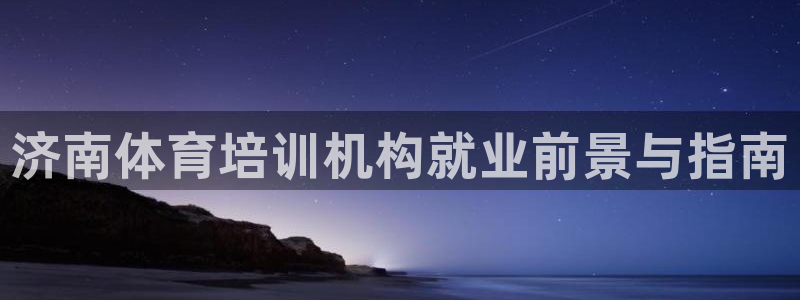 富联娱乐在线注册链接怎么弄：济南体育培训机构就业前景