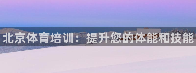 富联官方网站入口网址是什么：北京体育培训：提升您的体