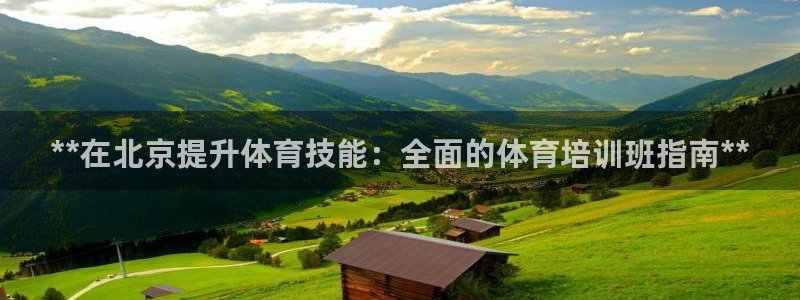 富联娱乐测速地址在哪：**在北京提升体育技能：全面的