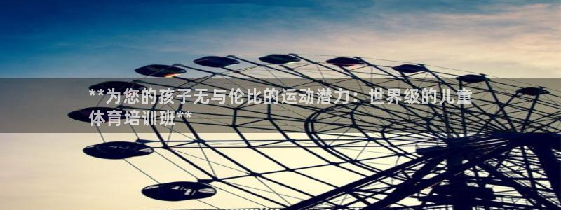 富联官网代理系列：**为您的孩子无与伦比的运动潜力：