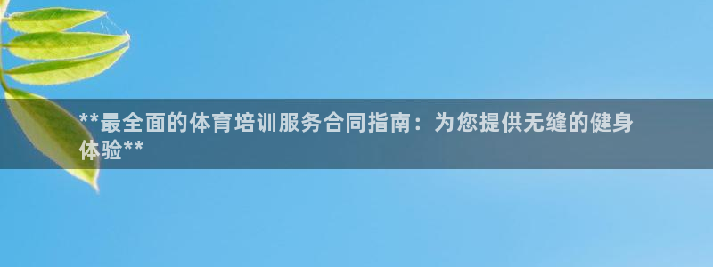 富联娱乐平台是什么软件：**最全面的体育培训服务合同