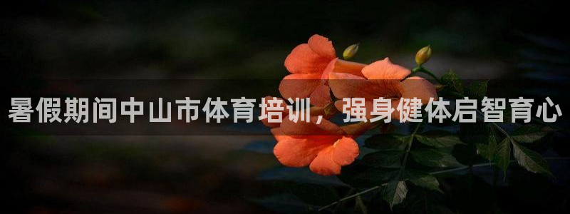 富联平台招 37oo735：暑假期间中山市体育培训，