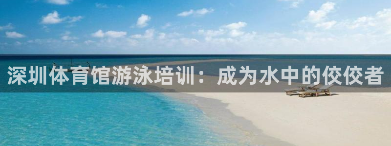 富联娱乐靠 58534I 富联：深圳体育馆游泳培训：