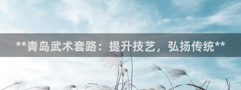 富联娱乐木 411O31 娱乐：**青岛武术套路：提