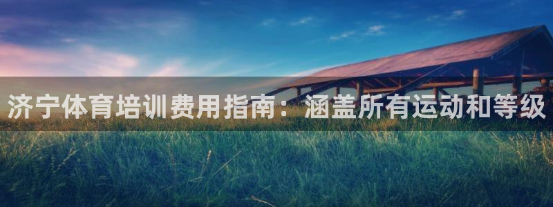 富联娱乐测速登录不上：济宁体育培训费用指南：涵盖所有