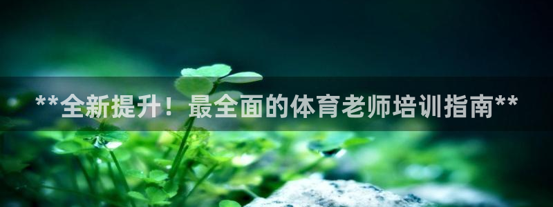 富联文体：**全新提升！最全面的体育老师培训指南**