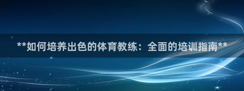 富联化工：**如何培养出色的体育教练：全面的培训指南